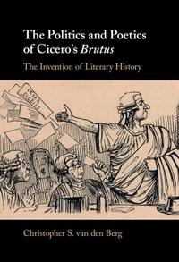 Abbildung von: The Politics and Poetics of Cicero's Brutus - Cambridge University Press