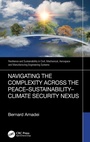 Cover: Navigating the Complexity Across the Peace-Sustainability-Climate Security Nexus - CRC Press