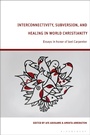 Cover: Interconnectivity, Subversion, and Healing in World Christianity - Bloomsbury Academic