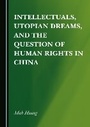 Cover: Intellectuals, Utopian Dreams, and the Question of Human Rights in China - Cambridge Scholars Publishing