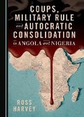 Cover: Coups, Military Rule and Autocratic Consolidation in Angola and Nigeria - Cambridge Scholars Publishing