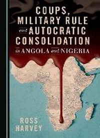 Abbildung von: Coups, Military Rule and Autocratic Consolidation in Angola and Nigeria - Cambridge Scholars Publishing