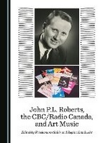 Abbildung von: John P.L. Roberts, the CBC/Radio Canada, and Art Music - Cambridge Scholars Publishing