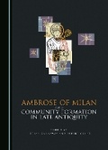 Cover: Ambrose of Milan and Community Formation in Late Antiquity - Cambridge Scholars Publishing