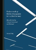 Cover: Understanding Media Propaganda in the 21st Century - Cambridge Scholars Publishing
