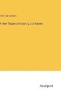 Cover: A New Theory of Knowing and Known - Anatiposi Verlag