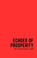 Cover: Book Title: "Echoes of Prosperity: A Journey through Financial Triumphs and Struggles" - Richard Linn