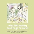 Cover: Why Does Mommy Have To Go To Work? - Bookbaby