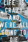 Cover: Life is Crazy and We're All Going to Die - Poignant Press