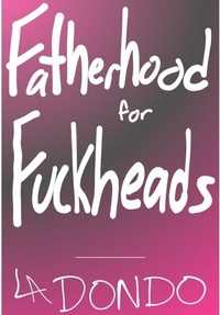Abbildung von: Fatherhood for Fuckheads - L.A. Dondo