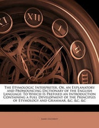 Enlarge image Cover: The Etymologic Interpreter, Or, an Explanatory and Pronouncing Dictionary of the English Language - Nabu Press