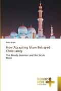 Cover: How Accepting Islam Betrayed Christianity - International Book Market Service Ltd