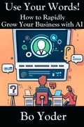 Cover: Use Your Words: How to Rapidly Grow Your Business with AI (AIPS Prompts, #1) - Bo Yoder
