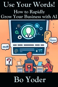 Enlarge image Cover: Use Your Words: How to Rapidly Grow Your Business with AI (AIPS Prompts, #1) - Bo Yoder