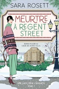 Cover: Meurtre &agrave; Regent Street (Une lady m&egrave;ne l'enqu&ecirc;te, #7) - Sara Rosett