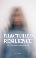 Cover: Fractured Resilience (The Untold Journey of a Troubled Soul) - Ishani