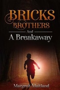 Cover: Bricks, Brothers, and A Breakaway - Maitland Writing
