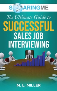 Enlarge image Cover: SoaringME The Ultimate Guide to Successful Sales Job Interviewing - Ethical Recruiters, Inc. DBA Soaringme