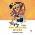 Cover: What the Jaguar Told Her - Recorded Books, Inc.