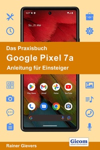 Abbildung von: Das Praxisbuch Google Pixel 7a - Anleitung für Einsteiger - Gievers, Rainer