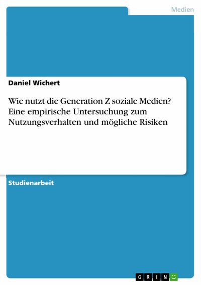 Abbildung von: Wie nutzt die Generation Z soziale Medien? Eine empirische Untersuchung zum Nutzungsverhalten und mögliche Risiken - GRIN Verlag