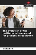 Cover: The evolution of the institutional framework for prudential regulation - Our Knowledge Publishing