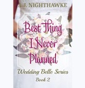Cover: Best Thing I Never Planned (The Wedding Belle Series, #2) - A.J. Nighthawke