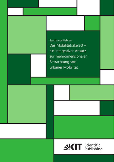 Abbildung von: Das Mobilitätsskelett - ein integrativer Ansatz zur mehrdimensionalen Betrachtung von urbaner Mobilität - KIT Scientific Publishing