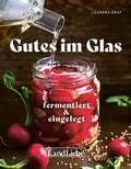 Cover: Gutes im Glas - Fermentiert & Eingemacht: - LandLiebe-Edition