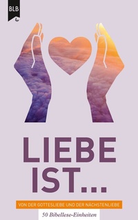 Abbildung von: Liebe ist - Von der Gottes Liebe und der Nächstenliebe - Bibellesebund