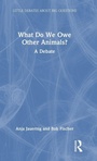 Cover: What Do We Owe Other Animals? - Routledge
