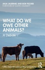 Cover: What Do We Owe Other Animals? - Routledge