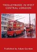 Cover: TROLLEYBUSES IN WEST CENTRAL LONDON - Adam Gordon