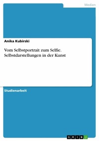 Abbildung von: Vom Selbstportrait zum Selfie. Selbstdarstellungen in der Kunst - GRIN Verlag