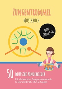 Abbildung von: Zungentrommel Musikbuch: 50 Deutsche Kinderlieder - spielen nach Zahlen für diatonische Zungentrommeln (C-Dur) mit 8 / 11 / 14 / 15 Zungen - ohne Notenlesen - Books on Demand
