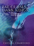 Cover: Fae Curses, Dark Kings, and Other Things That Must Fall - C. Crawford Writing, LLC