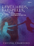 Cover: LeyGuards, Faespells, and Other Things That Breach the Veil - C. Crawford Writing, LLC