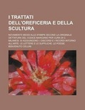 Cover: I Trattati Dell'oreficeria E Della Scultura; Novamente Messi Alle Stampe Second La Originale Dettatura del Codice Marciano Per Cura Di C. Milanesi. Si - Rarebooksclub.com