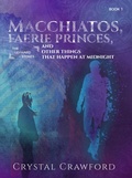 Cover: Macchiatos, Faerie Princes, and Other Things That Happen at Midnight - C. Crawford Writing, LLC