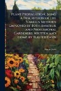 Cover: Plant propagation; being a description of the various methods employed by both amateur and professional gardeners. Written and comp. by Walter Davis - Nabu Press