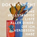 Cover: Eine vollst&auml;ndige Liste aller Dinge, die ich vergessen habe - Hierax Medien
