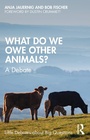 Cover: What Do We Owe Other Animals? - Routledge