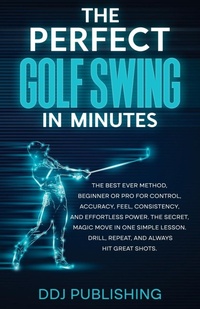 Abbildung von: The Perfect Golf Swing In Minutes - DDJ Publishing