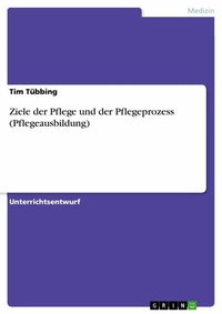Abbildung von: Ziele der Pflege und der Pflegeprozess (Pflegeausbildung) - GRIN Verlag