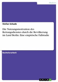 Abbildung von: Die Nutzungsmotivation des Rettungsdienstes durch die Bevölkerung im Land Berlin. Eine empirische Fallstudie - GRIN Verlag