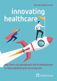 Abbildung von: Innovating Healthcare - Wie Start-ups gemeinsam mit Krankenkassen im Gesundheitsmarkt durchstarten - medhochzwei Verlag