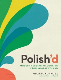 Abbildung von: Polish'd: Modern Vegetarian Cooking from Global Poland - The Experiment