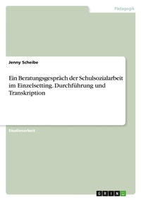 Abbildung von: Ein Beratungsgespraech der Schulsozialarbeit im Einzelsetting. Durchfuehrung und Transkription - GRIN Verlag