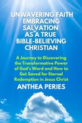 Abbildung von: Unwavering Faith: Embracing Salvation as a True Bible-Believing Christian A Journey to Discovering the Transformative Power of God's Word & How to Get Saved for Eternal Redemption in Jesus Christ (Christian Books) - Anthea Peries