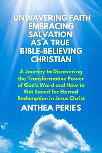 Abbildung von: Unwavering Faith: Embracing Salvation as a True Bible-Believing Christian A Journey to Discovering the Transformative Power of God's Word & How to Get Saved for Eternal Redemption in Jesus Christ (Christian Books) - Anthea Peries